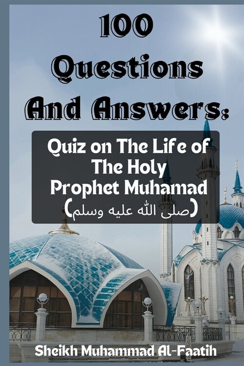 100 Questions And Answers: Quiz on The Life of The Holy Prophet Muhamad (ﷺ) (Paperback)