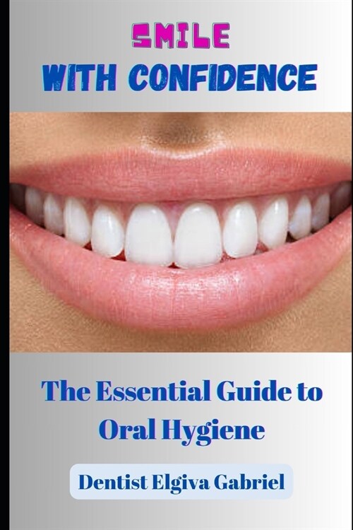 Smile with Confidence: The Essential Guide to Oral Hygiene (Paperback)