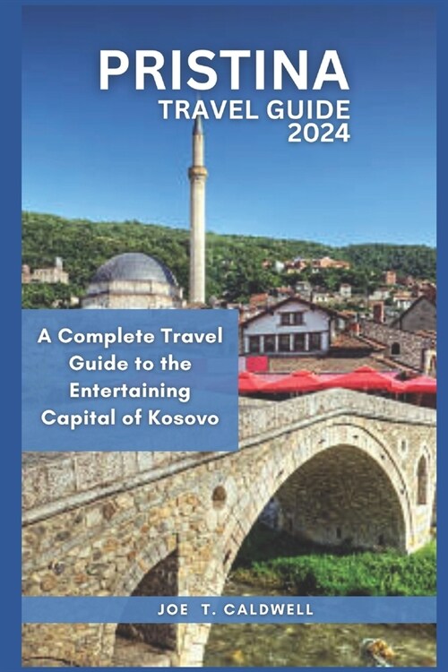 Pristina Travel Guide 2024: A Complete Travel Guide to the Entertaining Capital of Kosovo (Paperback)