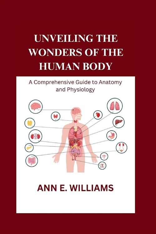 Unveiling the Wonders of the Human Body: A Comprehensive Guide to Anatomy and Physiology (Paperback)