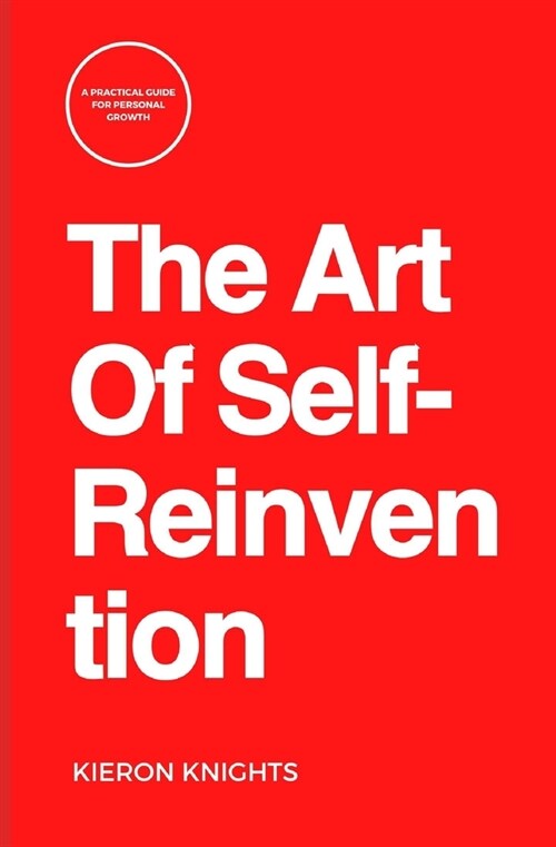 The Art Of Self-Reinvention: A Practical Guide For Personal Growth (Paperback)