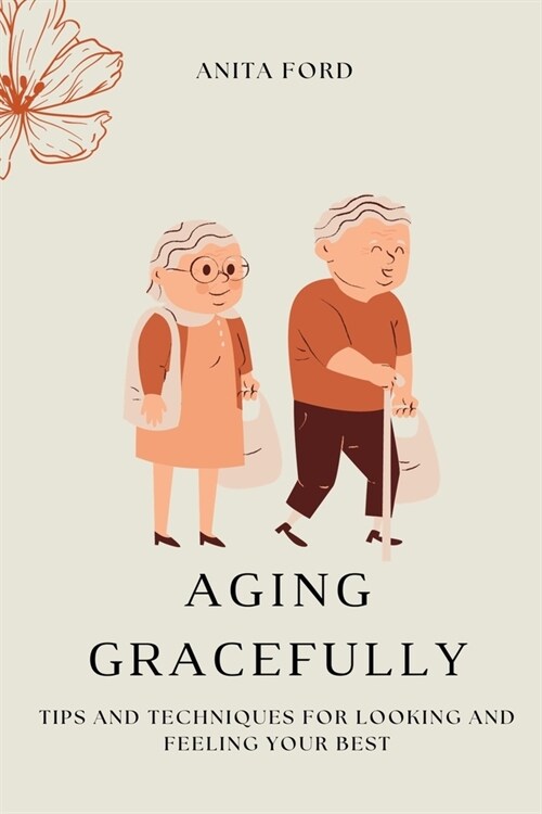 Aging Gracefully: Tips and Techniques for Looking and Feeling Your Best (Paperback)