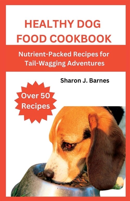 Healthy Dog Food Cookbook: Nutrient-Packed Recipes for Tail-Wagging Adventures (Paperback)