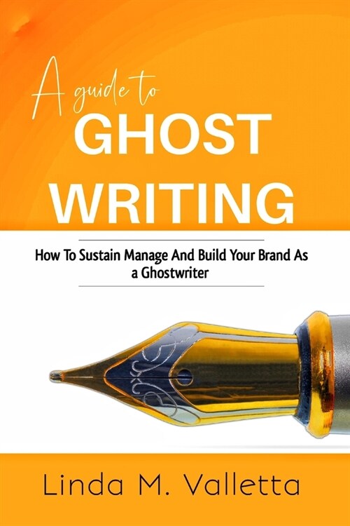 A guide to GHOST WRITING: How To Sustain Manage And Build your Brand As a Ghost Writer (Paperback)