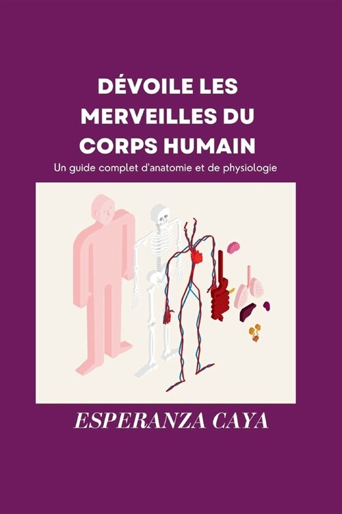 D?oile Les Merveilles Du Corps Humain: Un guide complet danatomie et de physiologie (Paperback)