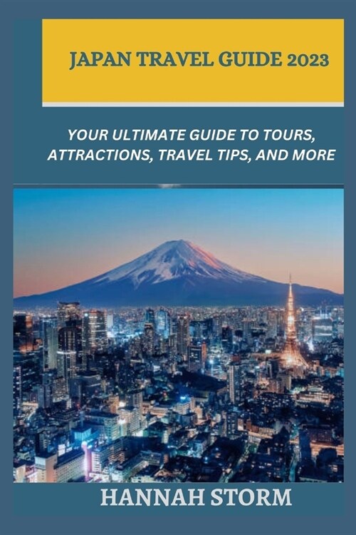 Japan Travel Guide 2023: Your Ultimate Guide to Tours, Attractions, Travel Tips, and More (Paperback)