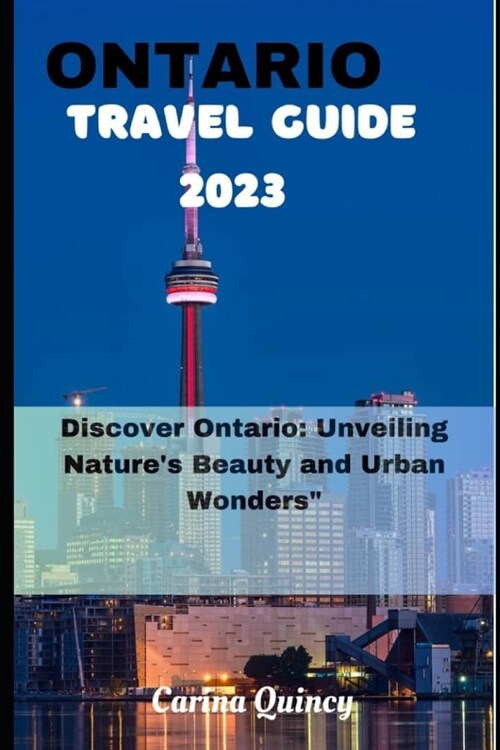 Ontario Travel Guide 2023: Discover Ontario, Unveiling Natures beauty and Urban Wonders (Paperback)