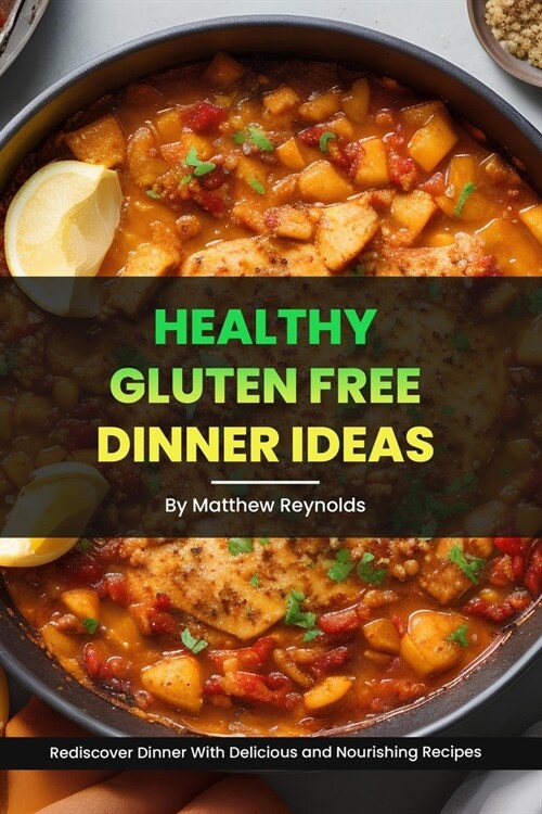 Healthy Gluten Free Dinner Ideas: Rediscover Dinner With Delicious and Nourishing Recipes (Paperback)