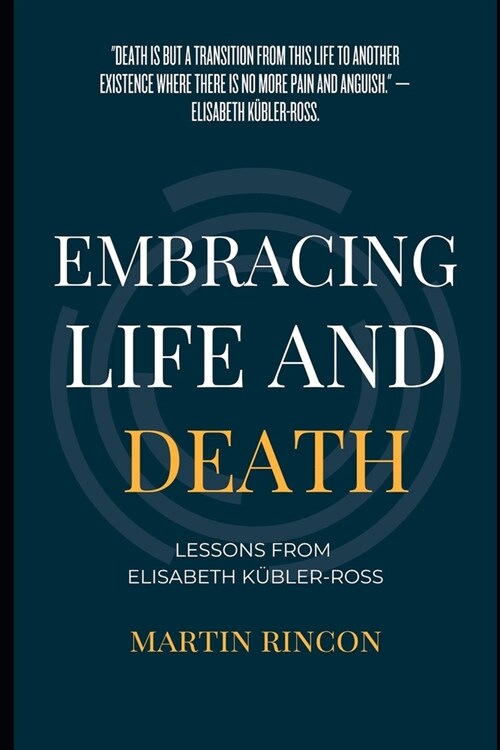 Embracing Life and Death: Lessons from Elisabeth Kubler-Ross (Paperback)