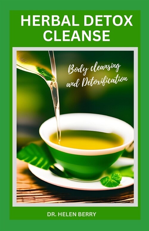 Herbal Detox Cleanse: Healthy Herbal Recipes for Body Cleansing, Detoxification and Immune Boosting (Paperback)