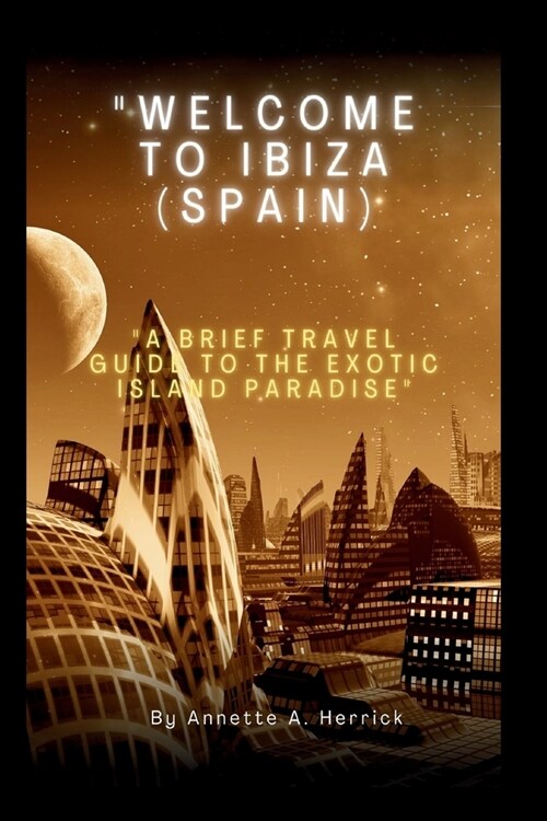 Welcome to Ibiza (Spain): A brief Travel Guide to the Exotic Island Paradise (Paperback)