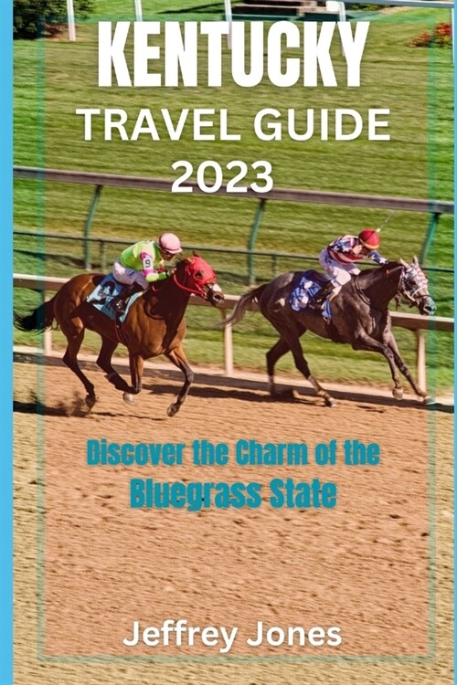 Kentucky Travel Guide 2023: Discover The Charm Of The Bluegrass State (Paperback)