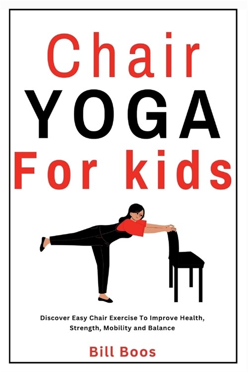 Chair Yoga for Kids: Discover Easy Chair Exercise to Improve Health, Strength, Mobility and Balance (Paperback)