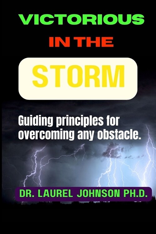 Victorious in the storm: Guiding principles for overcoming any obstacle. (Paperback)