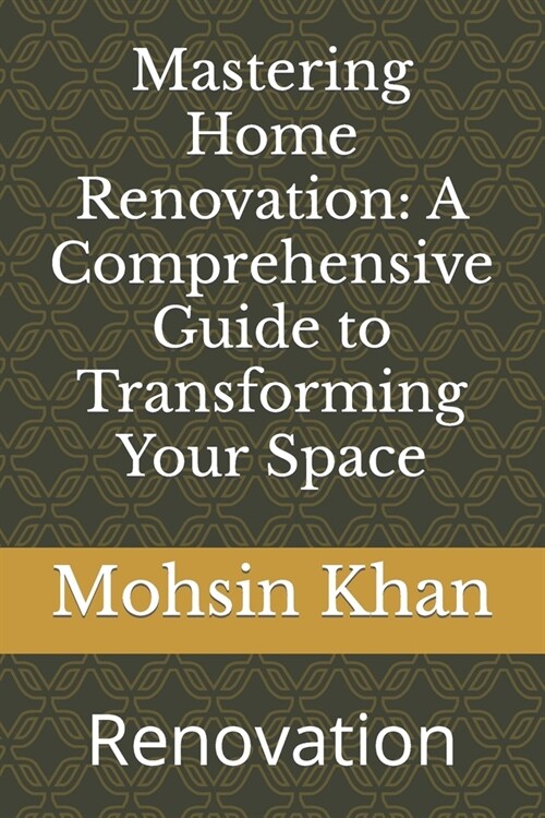 Mastering Home Renovation: A Comprehensive Guide to Transforming Your Space: Renovation (Paperback)