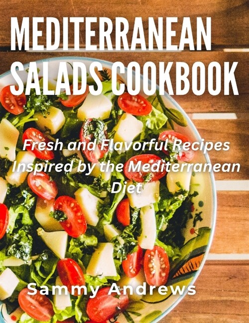 Mediterranean Salads Cookbook: Fresh and Flavorful Recipes Inspired by the Mediterranean Diet (Paperback)