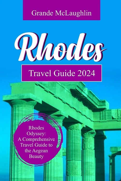 Rhodes Travel Guide 2024: Rhodes Odyssey: A Comprehensive Travel Guide to the Aegean Beauty (Paperback)