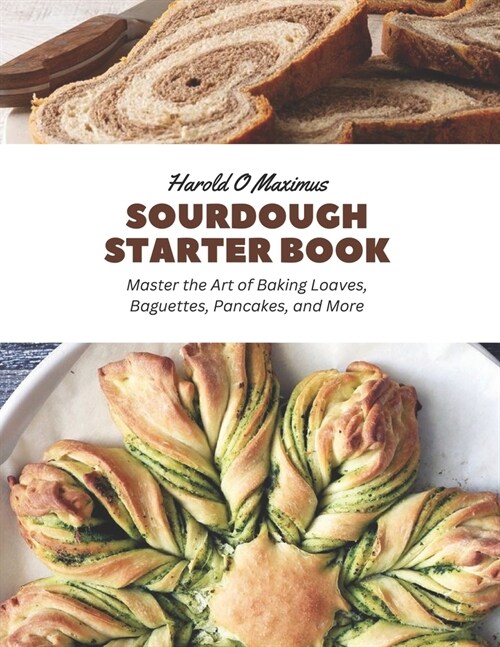 Sourdough Starter Book: Master the Art of Baking Loaves, Baguettes, Pancakes, and More (Paperback)