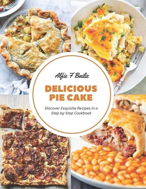 Delicious Pie Cake: Discover Exquisite Recipes in a Step by Step Cookbook (Paperback)
