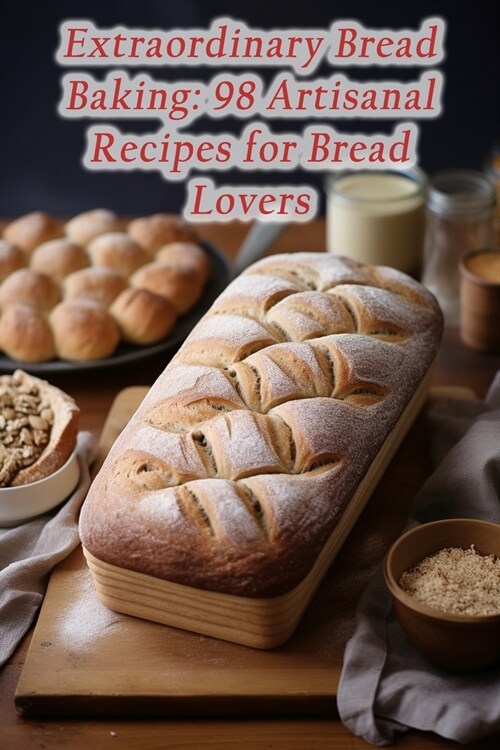 Extraordinary Bread Baking: 98 Artisanal Recipes for Bread Lovers (Paperback)
