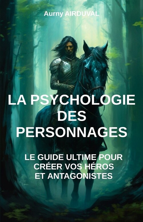 La Psychologie des Personnages: le guide ultime pour cr?r vos h?os et antagonistes. (Paperback)