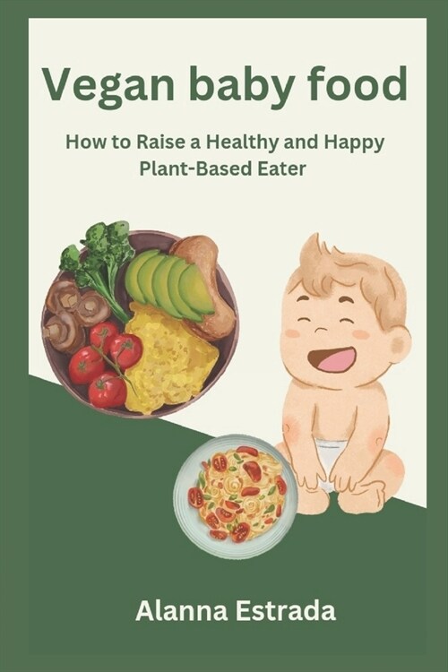 Vegan baby food: How to Raise a Healthy and Happy Plant-Based Eater (Paperback)
