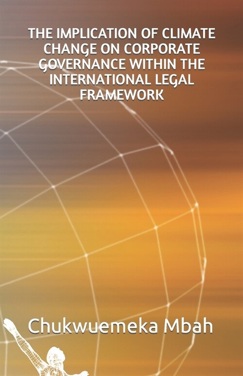 The Implication of Climate Change on Corporate Governance Within the International Legal Frame-Work (Paperback)