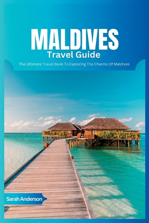 Maldives Travel Guide 2024: The Ultimate Book To Exploring The Charms Of Maldives (Paperback)