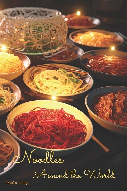 Noodles Around the World: A Culinary Adventure Coffee Table Book (Paperback)