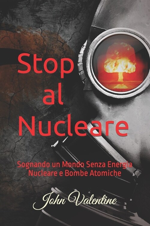 Stop al Nucleare: Sognando un Mondo Senza Energia Nucleare e Bombe Atomiche (Paperback)