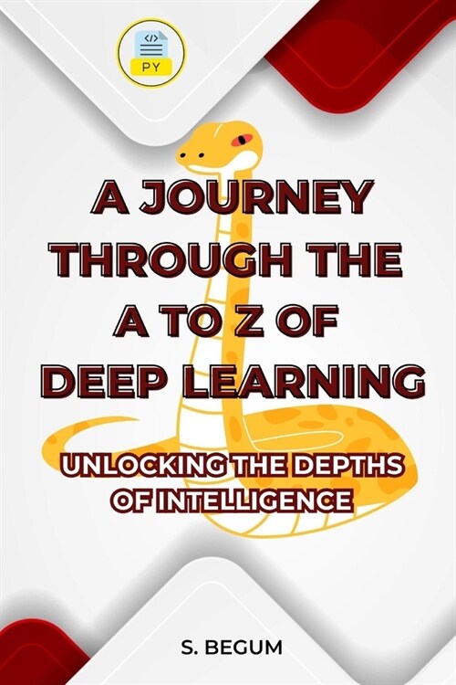 A Journey Through the A to Z of Deep Learning: Unlocking the Depths of Intelligence (Paperback)