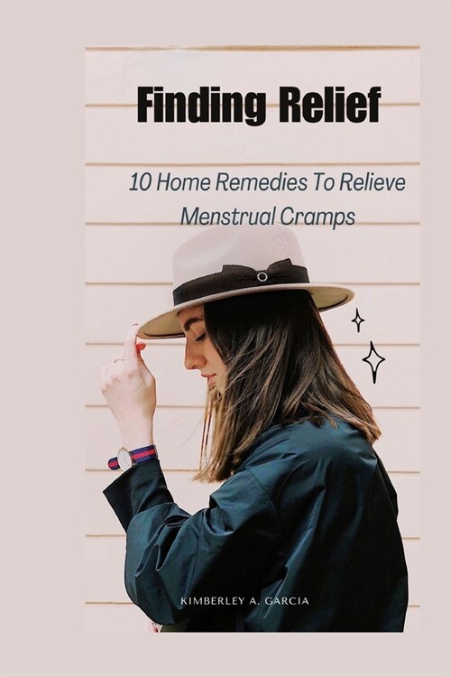 Finding Relief: 10 Home Remedies To Relieve Menstrual Cramps (Paperback)