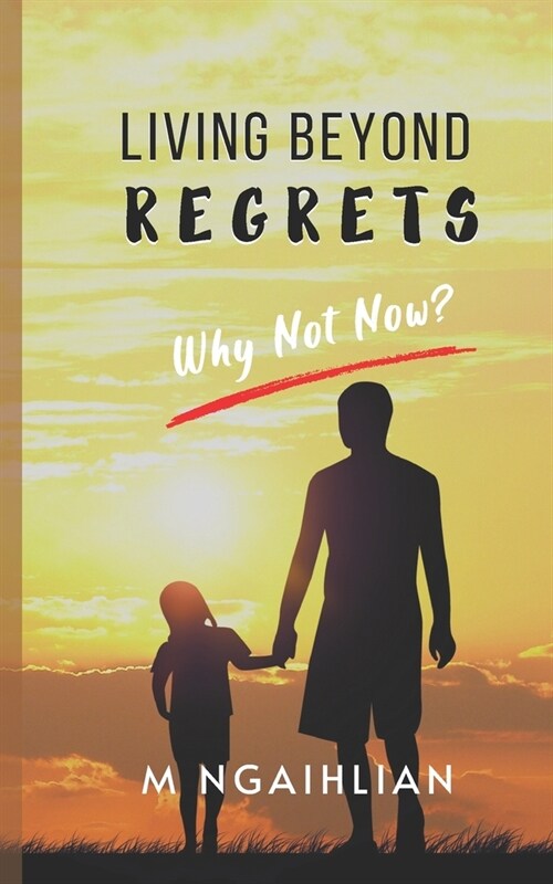 Living Beyond Regrets: Why Not Now? (Paperback)