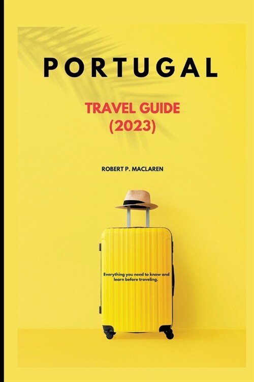 Portugal Travel Guide 2023: Everything you need to know and learn before traveling. (Paperback)