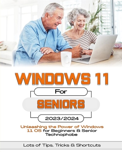 Windows 11 For Seniors: Unleashing the Power of Windows 11 OS for Beginners & Senior Technophobes (Paperback)