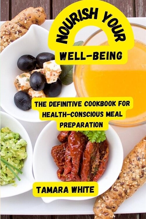 Nourishing Your Well-Being: The Definitive Cookbook for Health-Conscious Meal Preparation (Paperback)