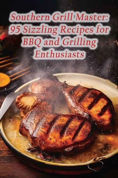 Southern Grill Master: 95 Sizzling Recipes for BBQ and Grilling Enthusiasts (Paperback)