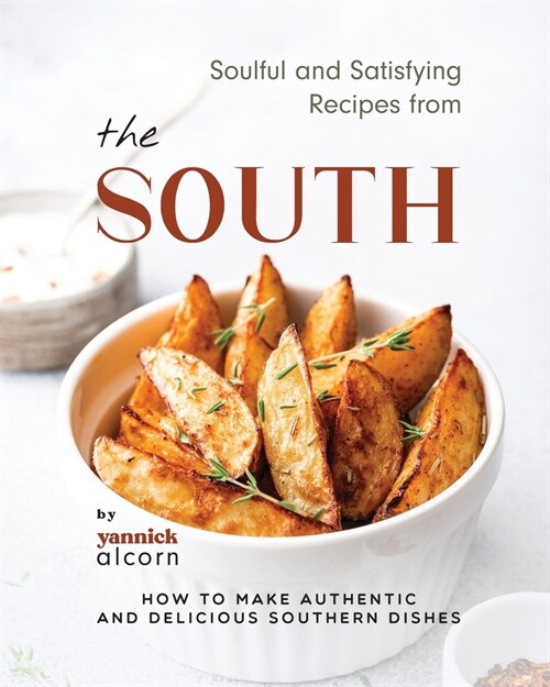 Soulful and Satisfying Recipes from the South: How to Make Authentic and Delicious Southern Dishes (Paperback)