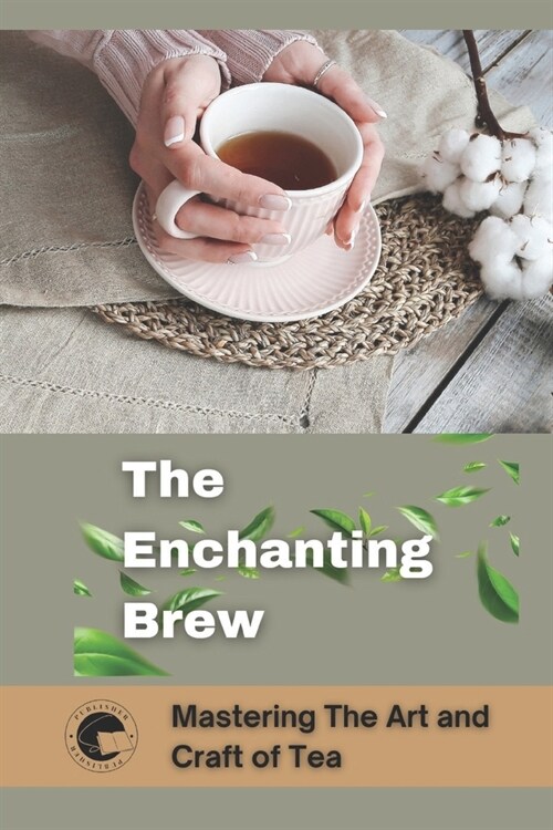 The Enchanting Brew: Mastering The Art and Craft of Tea (Paperback)