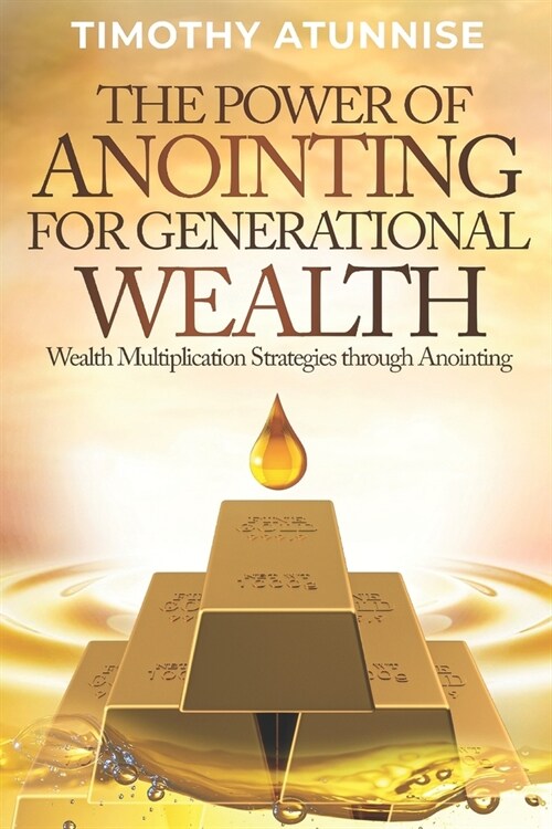 The Power of Anointing for Generational Wealth: Wealth Multiplication Strategies Through Anointing (Paperback)