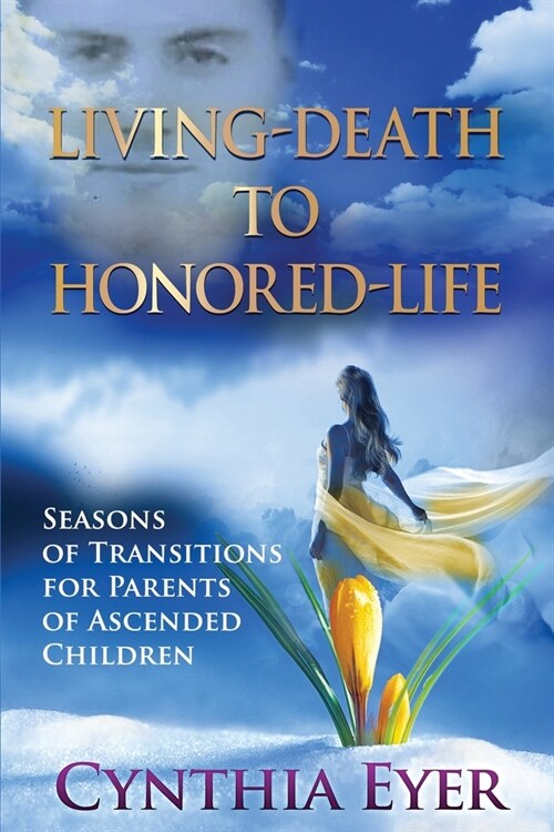 Living-Death to Honored-Life: Seasons of Transitions for Parents of Ascended Children (Paperback)