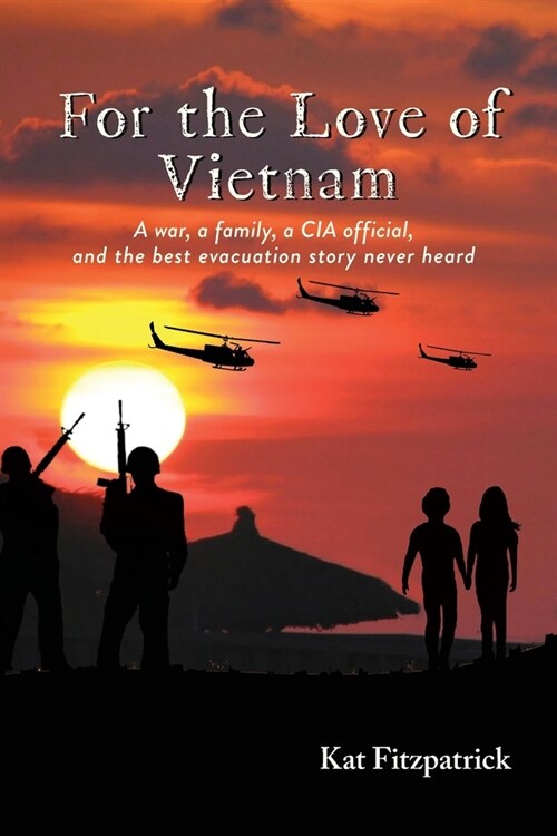 For the Love of Vietnam: A war, a family, a CIA official, and the best evacuation story never heard (Paperback)