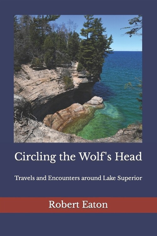 Circling the Wolfs Head: Travels and Encounters around Lake Superior (Paperback)