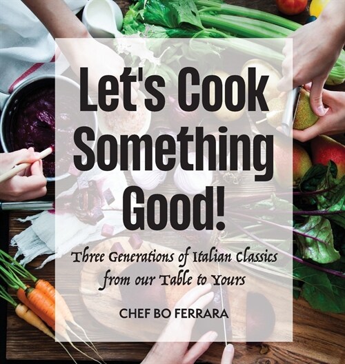 Lets Cook Something Good!: Three Generations of Italian Classics from our Table to Yours (Hardcover)