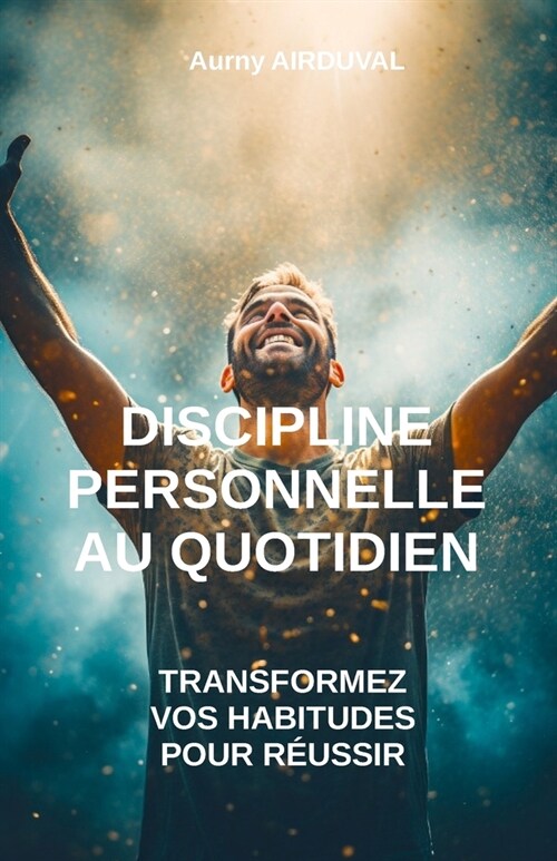 Discipline Personnelle au Quotidien: Transformez vos Habitudes pour R?ssir (Paperback)