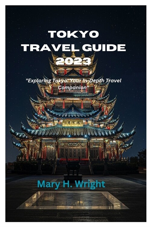 Tokyo Travel Guide 2023: Exploring Tokyo: Your In-Depth Travel Companion (Paperback)