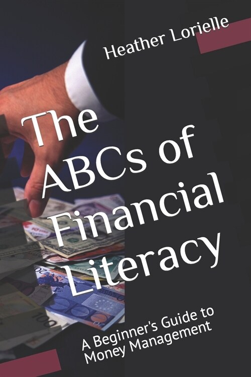 The ABCs of Financial Literacy: A Beginners Guide to Money Management (Paperback)