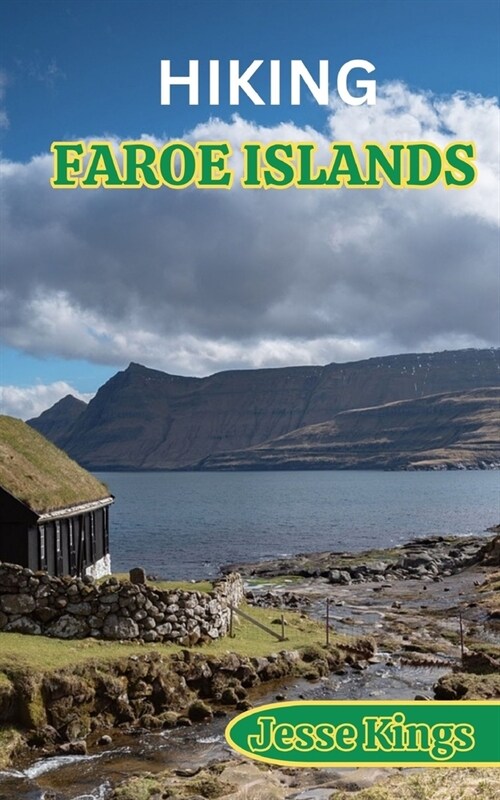 Hiking Faroe Islands: Unravel the Mystique of Faroe Islands: A Comprehensive Guide to Hiking Bliss. (Paperback)