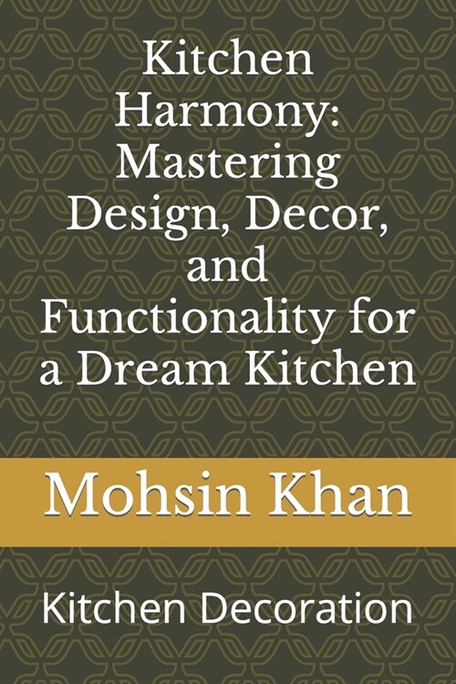 Kitchen Harmony: Mastering Design, Decor, and Functionality for a Dream Kitchen: Kitchen Decoration (Paperback)