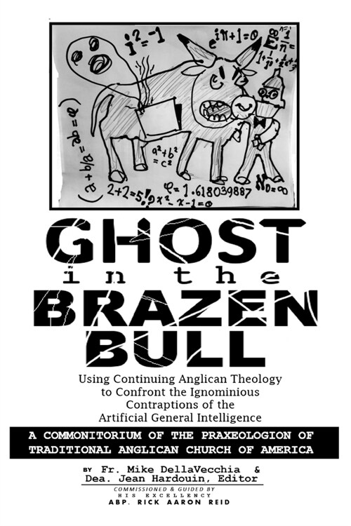 Ghost in the Brazen Bull: Using Continuing Anglican Theology to Confront the Ignominious Contraptions of the Artificial General Intelligence (Paperback)